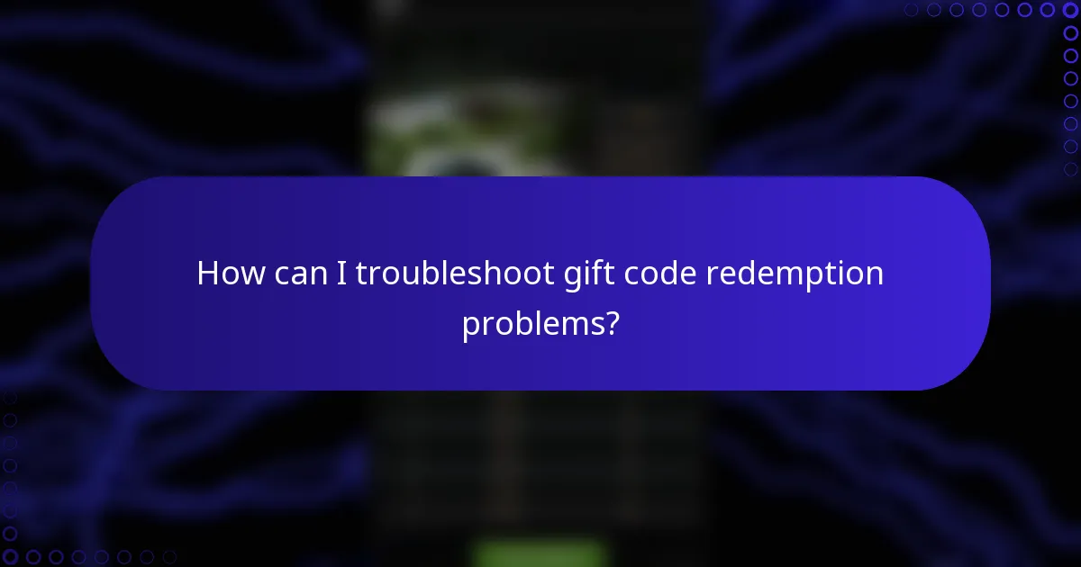 How can I troubleshoot gift code redemption problems?