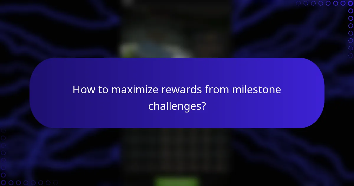 How to maximize rewards from milestone challenges?