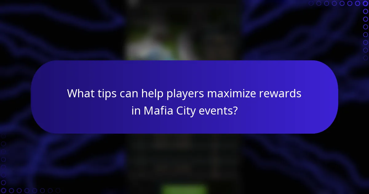What tips can help players maximize rewards in Mafia City events?