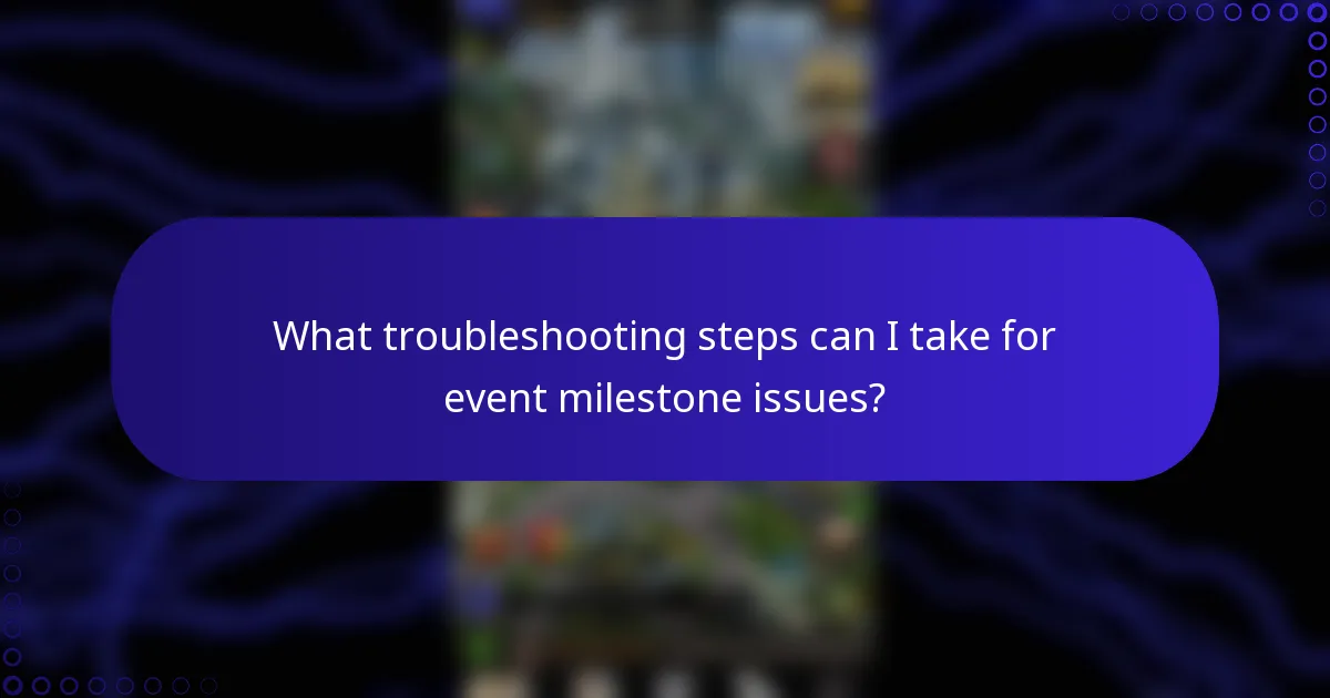 What troubleshooting steps can I take for event milestone issues?