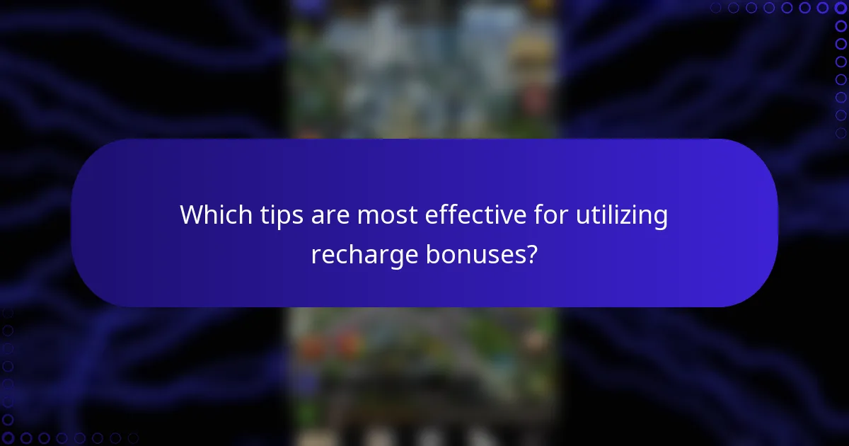 Which tips are most effective for utilizing recharge bonuses?